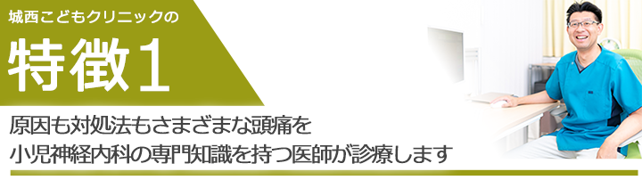 原因も対処法もさまざまな頭痛を日本小児神経学会認定 小児神経専門医が診療します